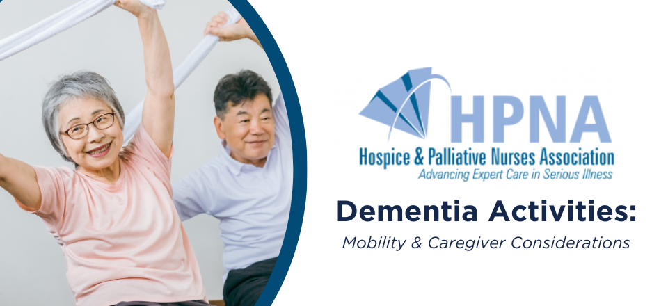 Dementia Activities, Mobility & Caregiver Considerations from the Hospice and Palliative Nurses Association
