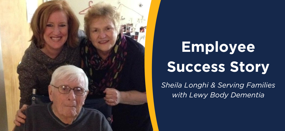 Employee Success Story: Sheila Longhi & Serving Families with Lewy Body Dementia