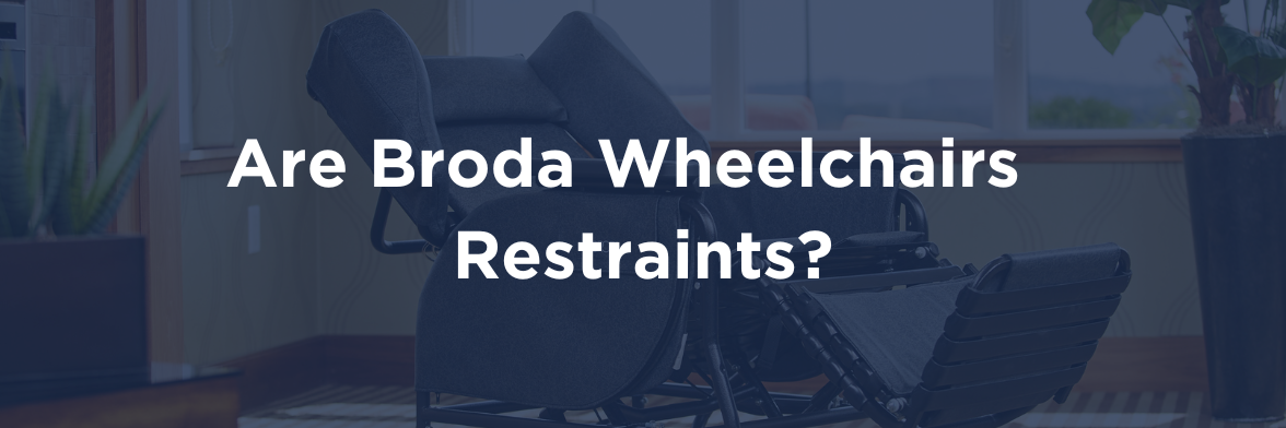 Banner With the Question "Are Broda Wheelchairs Restraints?"